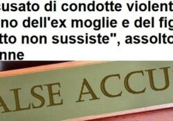 Donne e false accuse. Accusato di condotte violente a danno dell’ex moglie e del figlio: “Fatto non sussiste”, assolto 41enne.